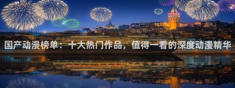 酷漫屋官网网址：国产动漫榜单：十大热门作品，值得一看的深度动漫精华