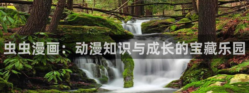 酷漫屋官网在线入口：虫虫漫画：动漫知识与成长的宝藏乐园