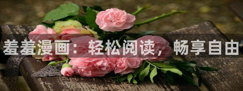 lovestage漫画免费阅读：羞羞漫画：轻松阅读，畅享自由
