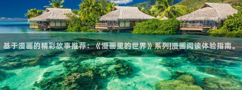 酷漫屋专注动漫的门户网站：基于漫画的精彩故事推荐：《漫画里的世界》系列|漫画阅读体验指南。