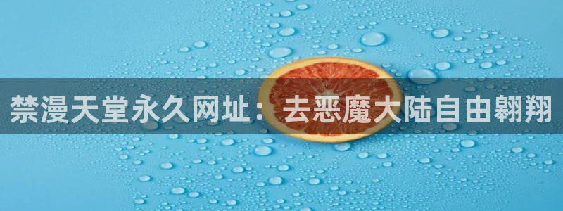 酷漫屋下载动漫全免费：禁漫天堂永久网址：去恶魔大陆自由翱翔