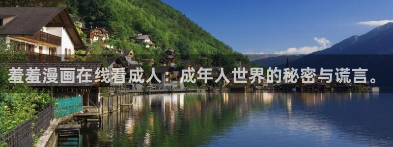 酷漫屋官网樱花动漫：羞羞漫画在线看成人：成年人世界的秘密与谎言。